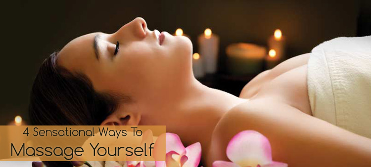4 Sensational Ways To Massage Yourself