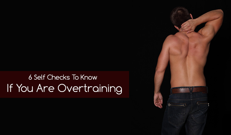 6 Self Checks To Know If You Are Overtraining Yourself