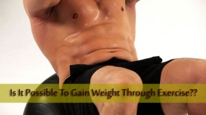 Is It Possible To Gain Weight Through Exercise??