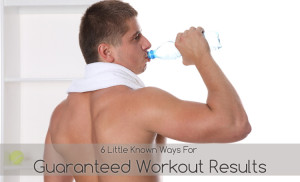 6 Little Known Ways For Guaranteed Workout Results