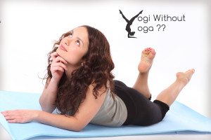 A Yogi Without Yoga?? Yes! I'm Talking About You