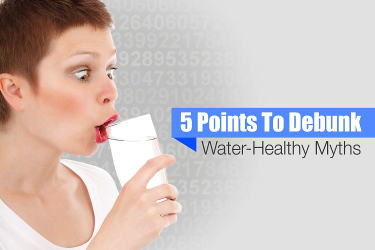 5 Points To Debunk Water-Healthy Myths