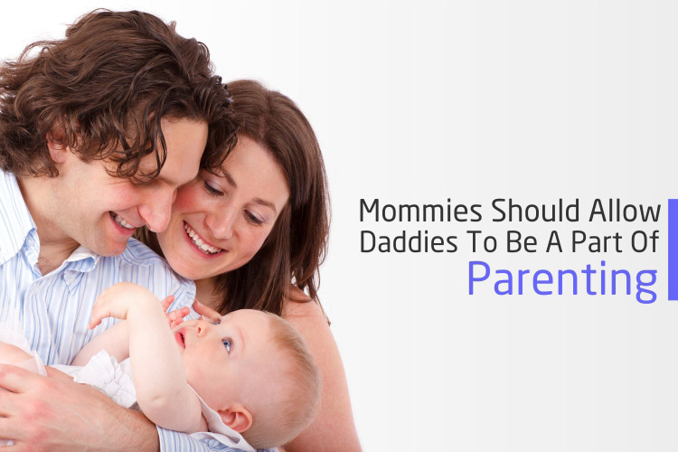 Mommies Should Allow Daddies To Be A Part Of Parenting